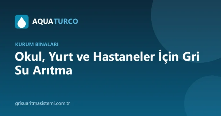 Okul, Yurt ve Hastaneler İçin Gri Su Arıtma